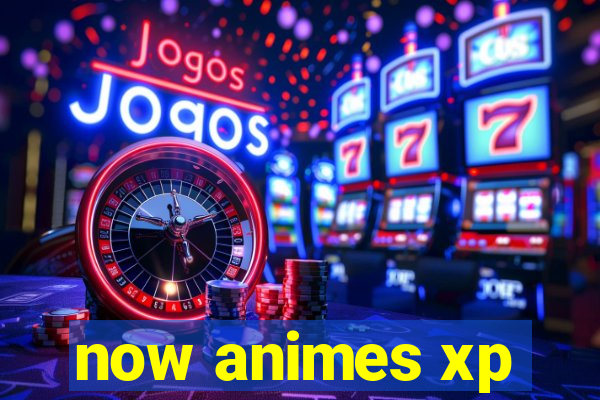 now animes xp